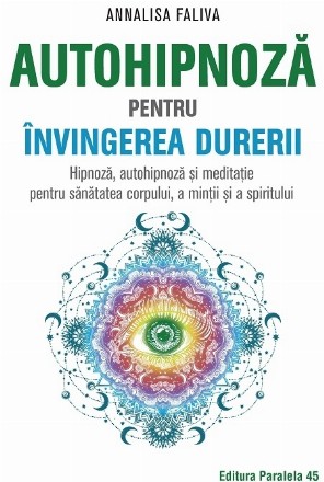 Autohipnoză pentru învingerea durerii. Hipnoză, autohipnoză și meditație pentru sănătatea corpului, a minții și a spiritului