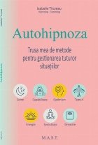 Autohipnoza. Trusa mea de metode pentru gestionarea tuturor situatiilor