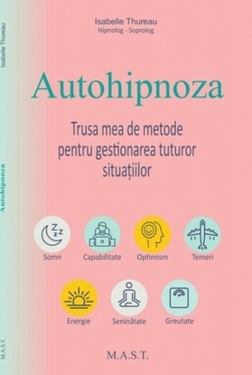 Autohipnoza. Trusa mea de metode pentru gestionarea tuturor situatiilor