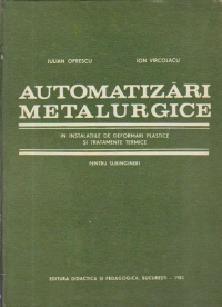 Automatizari metalurgice in instalatiile de deformari plastice si tratamente termice - Pentru subingineri