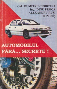 Automobilul fara... secrete! - Sau cartea de deslusire a ceea ce exista intr-un automobil de catre cei care stiu prea putin, sau nimic, despre acesta!!!