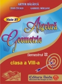 Auxiliar de Algebra si Geometrie pentru clasa a VIII-a semestrul II, editie 2014