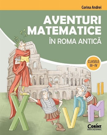 Aventuri matematice : aventuri în Roma Antică,clasele III-IV