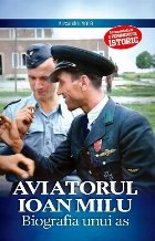 Aviatorul Ioan Milu biografia unui