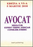 Avocat, Mediator, Expert tehnic judiciar, Consilier juridic - editia a VI-a - actualizata la 5 martie 2010