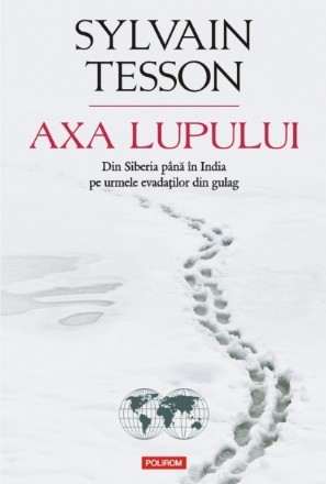 Axa lupului. Din Siberia până în India pe urmele evadaţilor din gulag