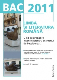 BAC 2011. Limba si literatura romana. Ghid de pregatire intensiva pentru examenul de bacalaureat