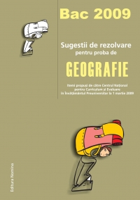 Bac 2009 - Sugestii de rezolvare pentru proba de geografie (itemi propusi de catre Centrul National pentru Curriculum si Evaluare in Invatamantul Preuniversitar la 1 martie 2009)