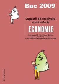 Bac 2009 - Sugestii de rezolvare pentru proba de economie (itemi propusi de catre Centrul National pentru Curriculum si Evaluare in Invatamantul Preuniversitar la 1 martie 2009)