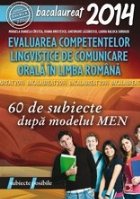 BACALAUREAT 2014. EVALUAREA COMPETENTELOR LINGVISTICE DE COMUNICARE ORALA IN LIMBA ROMANA. 60 DE SUBIECTE DUPA