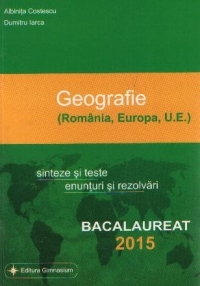 Bacalaureat 2015 - Geografie - Romania, Europa, UE. Sinteze si teste, enunturi si rezolvari