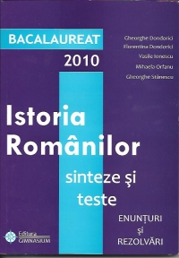 Bacalaureat 2010. Istoria Romanilor - sinteze si teste, enunturi si rezolvari