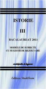 Bacalaureat 2011 - ISTORIA ROMANILOR VOL. III - modele de subiecte cu sugestii de rezolvare