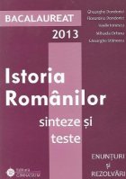 Bacalaureat 2013 - Istoria Romanilor. Sinteze si teste. Enunturi si rezolvari