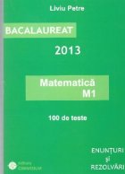 Bacalaureat 2013 - Matematica M1. 100 de teste. Enunturi si rezolvari