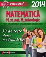 BACALAUREAT 2014. MATEMATICA M_STIINTELE_NATURII, M_TEHNOLOGIC. 50 DE TESTE DUPA MODELUL MEN