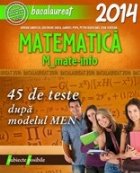 BACALAUREAT 2014. MATEMATICA M_MATE-INFO. 45 DE TESTE REZOLVATE DUPA MODELUL MEN