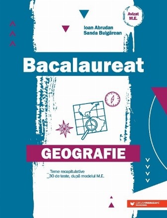 Bacalaureat - Geografie : teme recapitulative - 30 de teste, după modelul M.E.