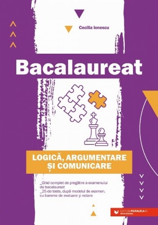 Bacalaureat. Logică, argumentare şi comunicare. Ghid complet de pregătire a examenului de Bacalaureat