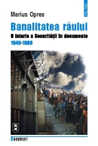 Banalitatea raului. O istorie a Securitatii in documente. 1949-1989