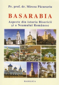 Basarabia. Aspecte din istoria Bisericii si a Neamului Romanesc