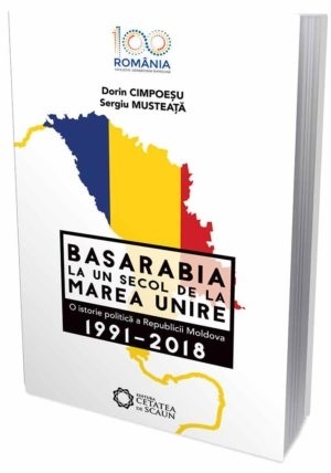 Basarabia la un secol de la Marea Unire. O istorie politica a Republicii Moldova (1991-2018)