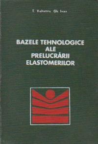 Bazele tehnologice ale prelucrarii elastomerilor