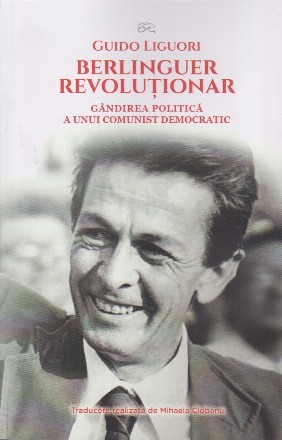 Berlinguer revoluţionar : gândirea politică a unui comunist democratic