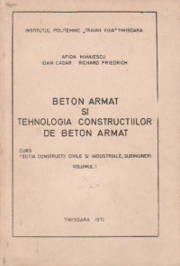 Beton armat si tehnologia constructiilor de beton armat - pentru subingineri - Volumul I