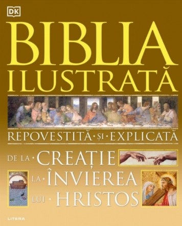 Biblia ilustrată. Repovestită și explicată de la Creație la Învierea lui Hristos