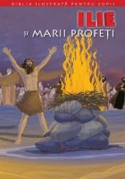 Biblia ilustrata pentru copii. Nr 7 - Ilie si marii profeti