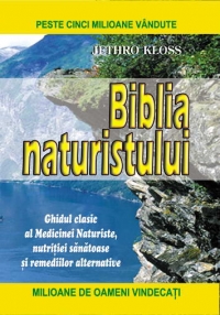 Biblia Naturistului. Ghidul clasic al medicinei naturiste, nutritiei sanatoase si remediilor alternative