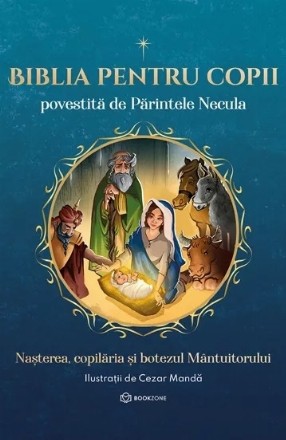 Biblia pentru copii povestita de Parintele Necula. Nasterea, copilaria si botezul Mantuitorului