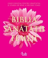 Biblia sanatatii femeii. Ghid esential pentru sanatatea si starea de bine a fiecarei femei