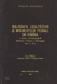 Bibliografia localitatilor si monumentelor feudale din Romania, I - Tara Romaneasca (Muntenia, Oltenia si Dobrogea), Vol. 1: A-L