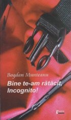 Bine te-am ratacit, Incognito!