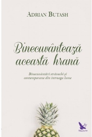 Binecuvanteaza aceasta hrana. Binecuvantari stravechi si contemporane din intreaga lume