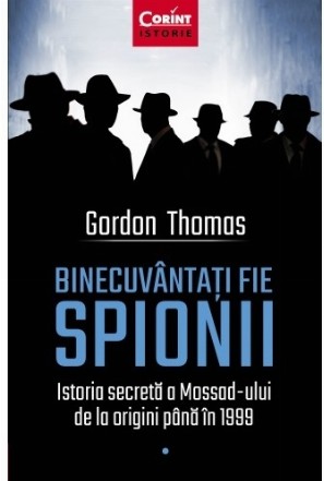 Binecuvântați fie spionii. Istoria secretă a Mossad-ului de la origini până în 1999 