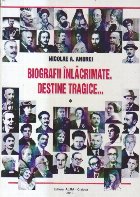 Biografii inlacrimate. Destine tragice, Volumul I