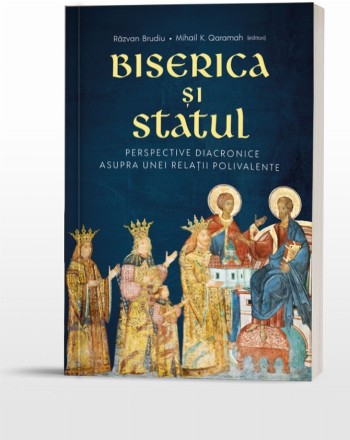 Biserica şi Statul : perspective diacronice asupra unei relaţii polivalente