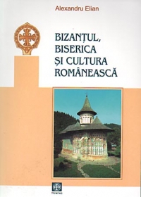 Bizantul, biserica si cultura romaneasca. Studii si articole de istorie