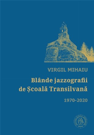 Blande jazzografii de Scoala Transilvana. Antologie de autor (1970-2020)