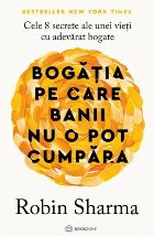 Bogăţia pe care banii nu o pot cumpăra : cele 8 secrete ale unei vieţi cu adevărat bogate