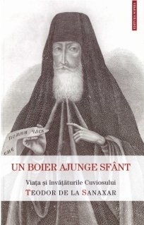 Un boier ajunge sfânt : viaţa şi învăţăturile Sfântului Teodor de la Sanaxar