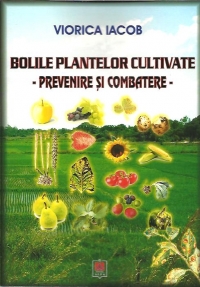 Bolile plantelor cultivate. Prevenire si combatere