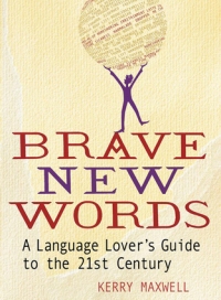 Brave New Words a language lover s guide to the 21st century