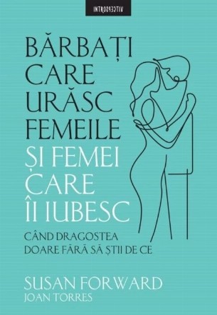 Bărbaţi care urăsc femeile şi femei care-i iubesc : când dragostea doare fără să ştii de ce