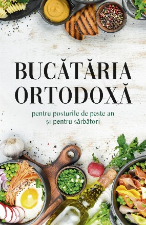 Bucătăria ortodoxă pentru posturile de peste an şi pentru sărbători