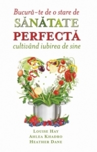 Bucura-te de o stare de sanatate perfecta cultivand iubirea de sine. Gandurile si alimentele - Dieta Suprema