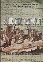 Bucurestiul Necunoscut - O istorie fascinanta a capitalei